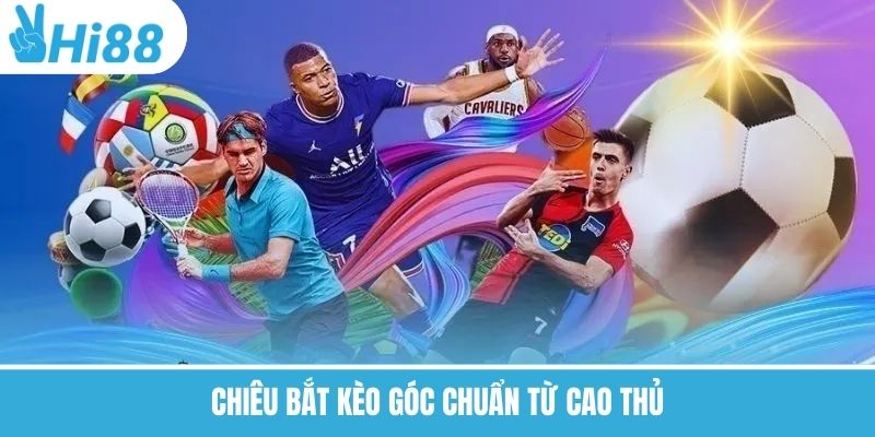 Chiêu bắt kèo góc chuẩn từ cao thủ